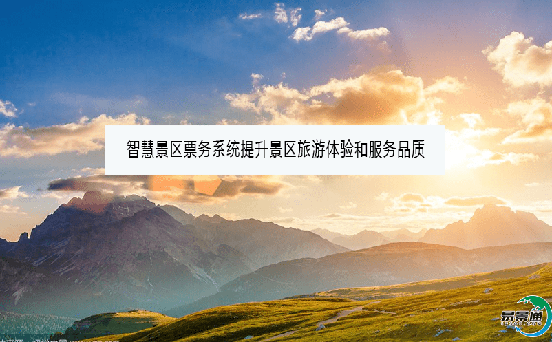 智慧景區(qū)票務系統提升景區(qū)旅游體驗和服務品質 智慧景區(qū)票務系統提升景區(qū)旅游體驗和服務品質